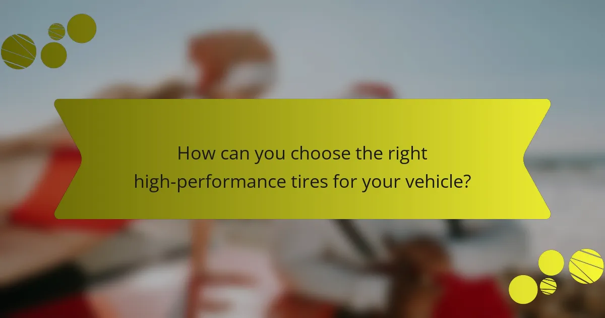 How can you choose the right high-performance tires for your vehicle?