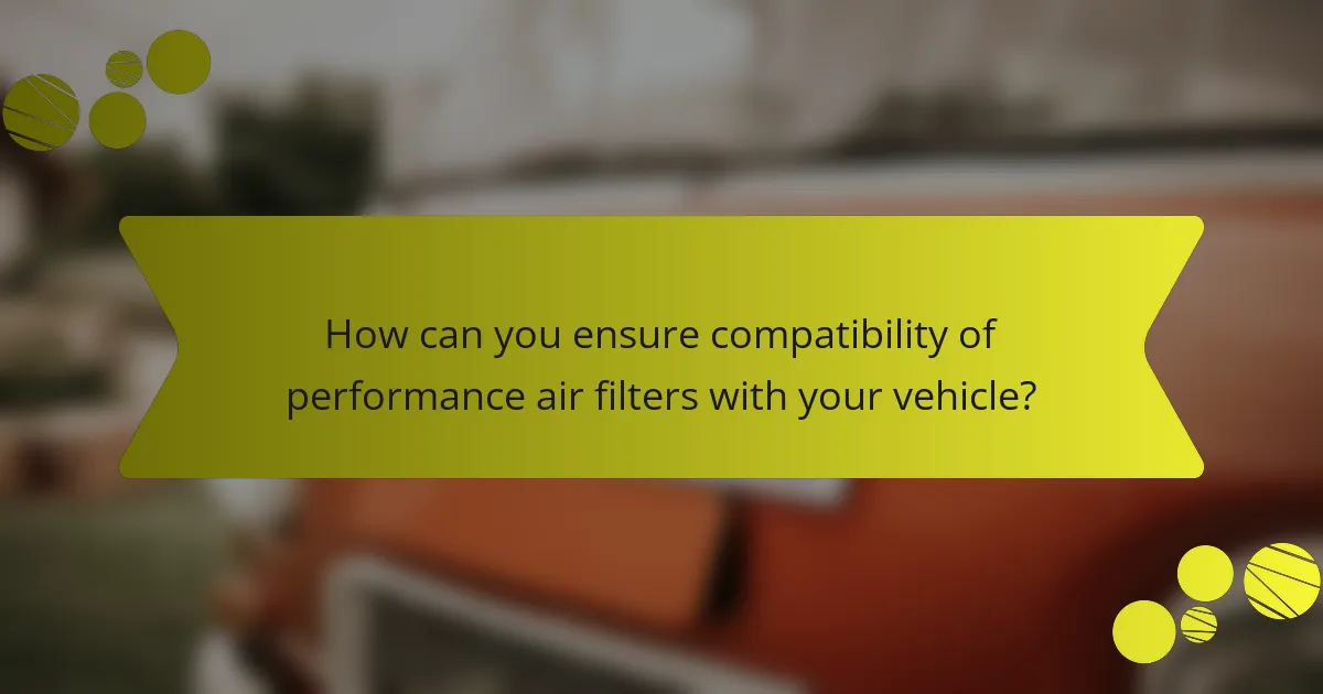 How can you ensure compatibility of performance air filters with your vehicle?