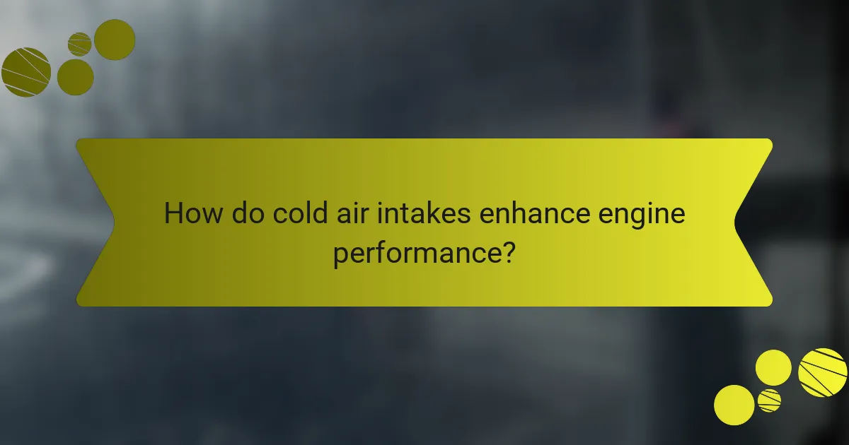 How do cold air intakes enhance engine performance?