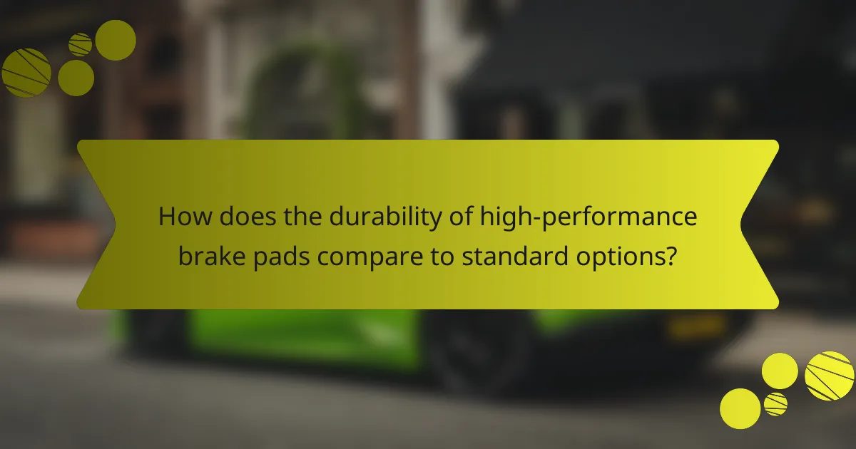 How does the durability of high-performance brake pads compare to standard options?