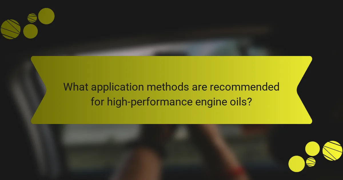 What application methods are recommended for high-performance engine oils?