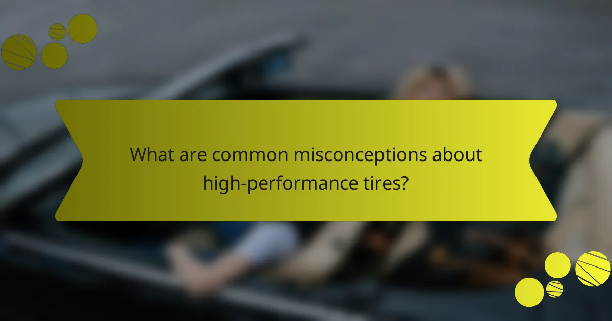 What are common misconceptions about high-performance tires?