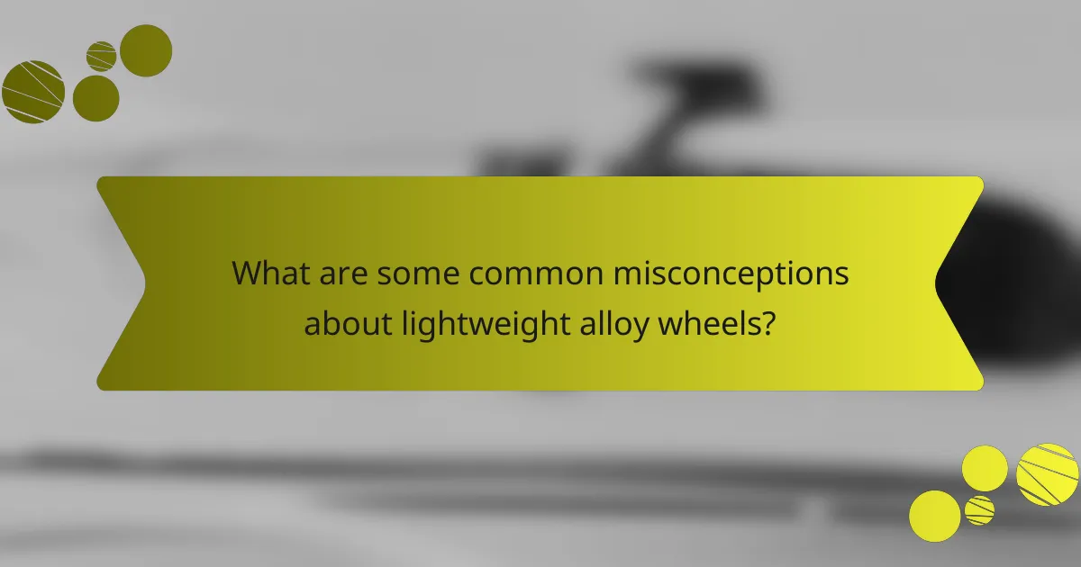 What are some common misconceptions about lightweight alloy wheels?