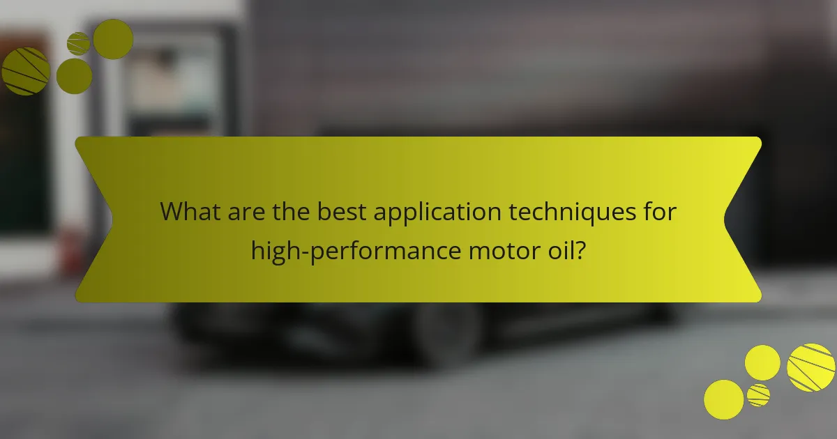What are the best application techniques for high-performance motor oil?