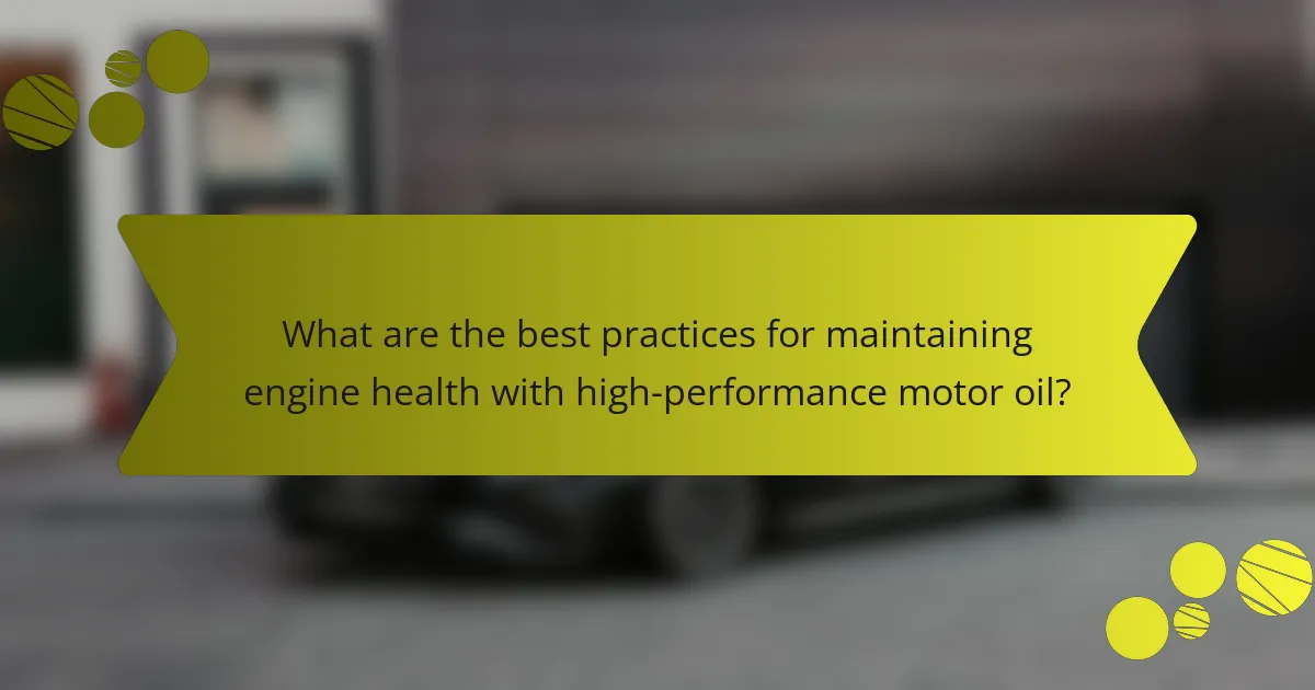 What are the best practices for maintaining engine health with high-performance motor oil?
