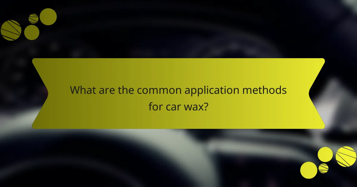What are the common application methods for car wax?