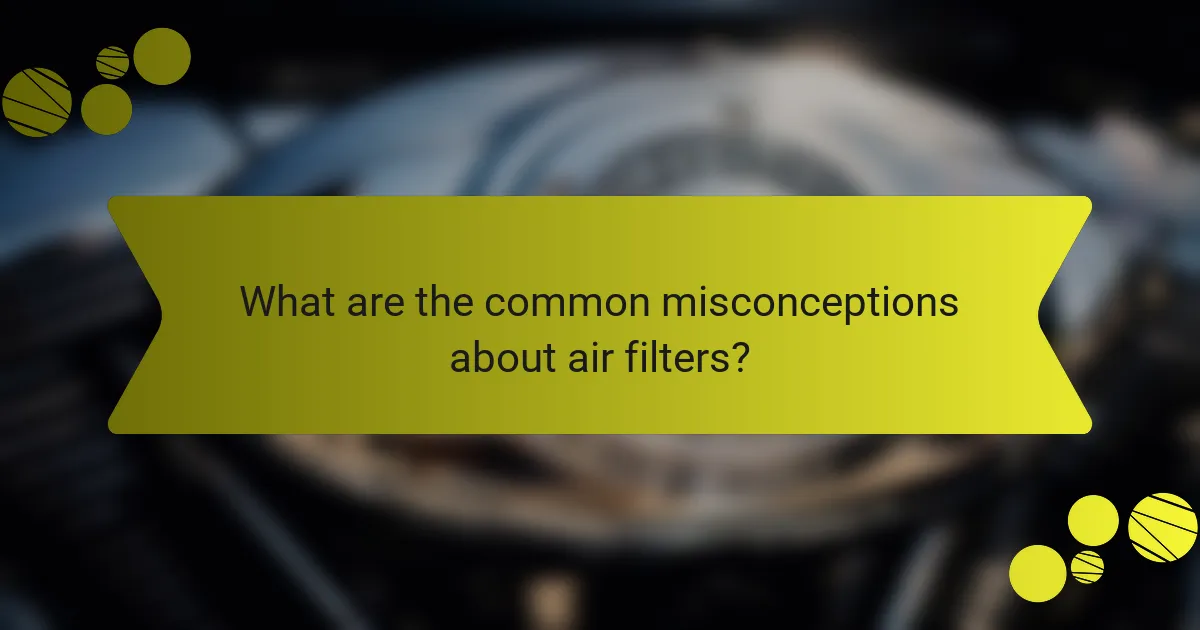 What are the common misconceptions about air filters?