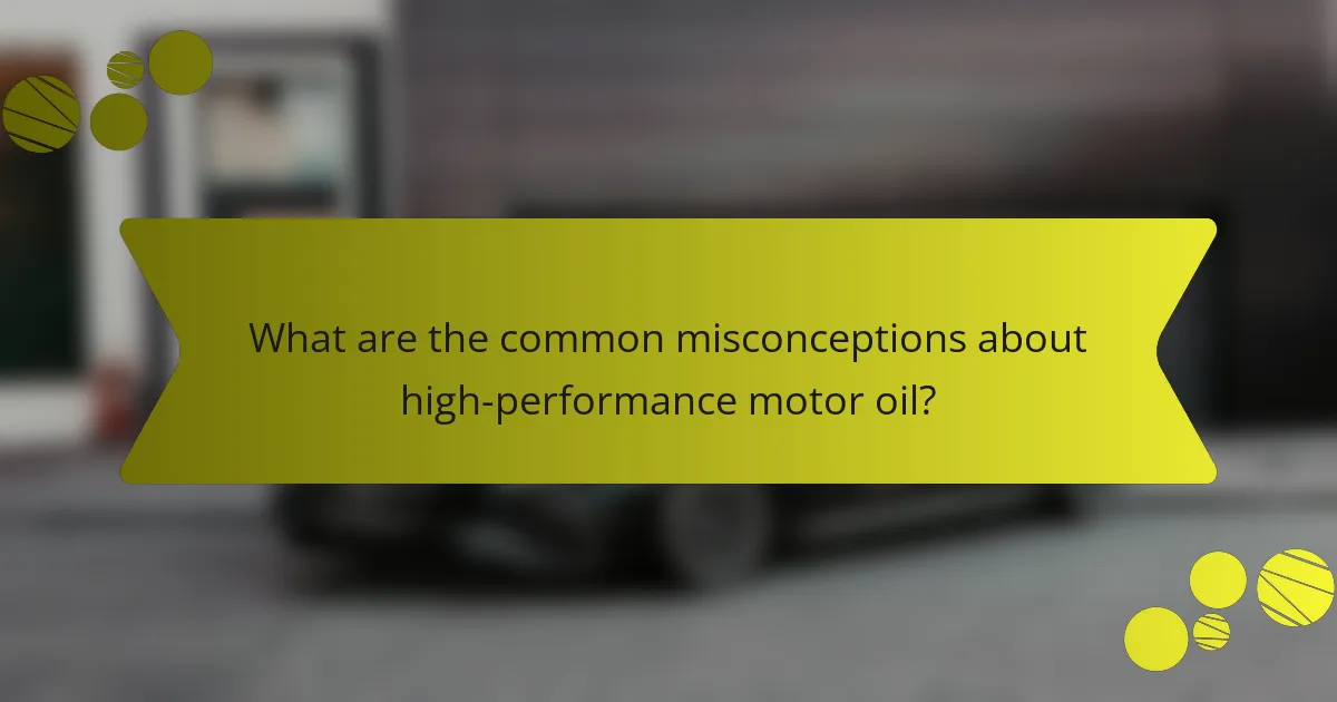 What are the common misconceptions about high-performance motor oil?