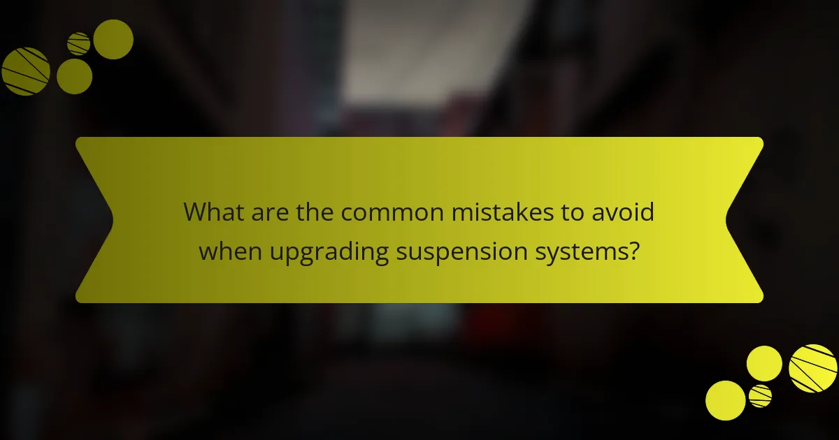 What are the common mistakes to avoid when upgrading suspension systems?