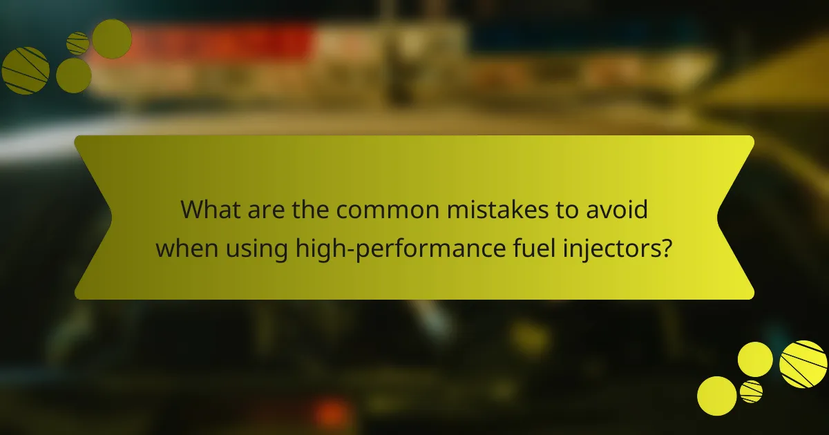 What are the common mistakes to avoid when using high-performance fuel injectors?