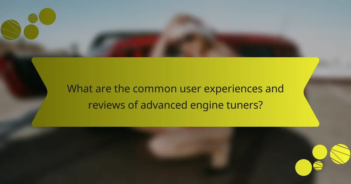 What are the common user experiences and reviews of advanced engine tuners?
