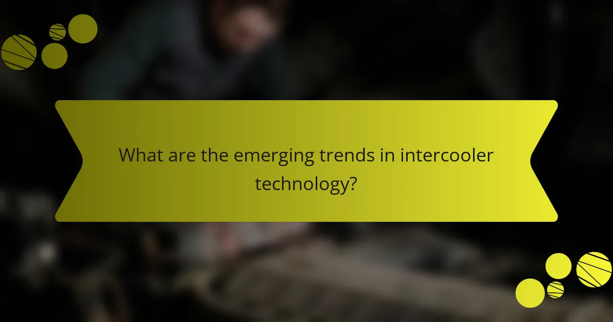What are the emerging trends in intercooler technology?