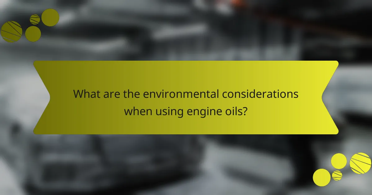 What are the environmental considerations when using engine oils?