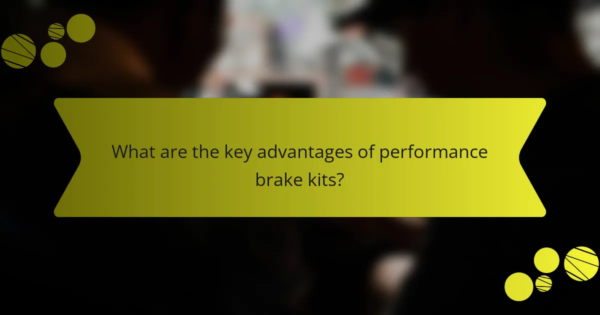 What are the key advantages of performance brake kits?