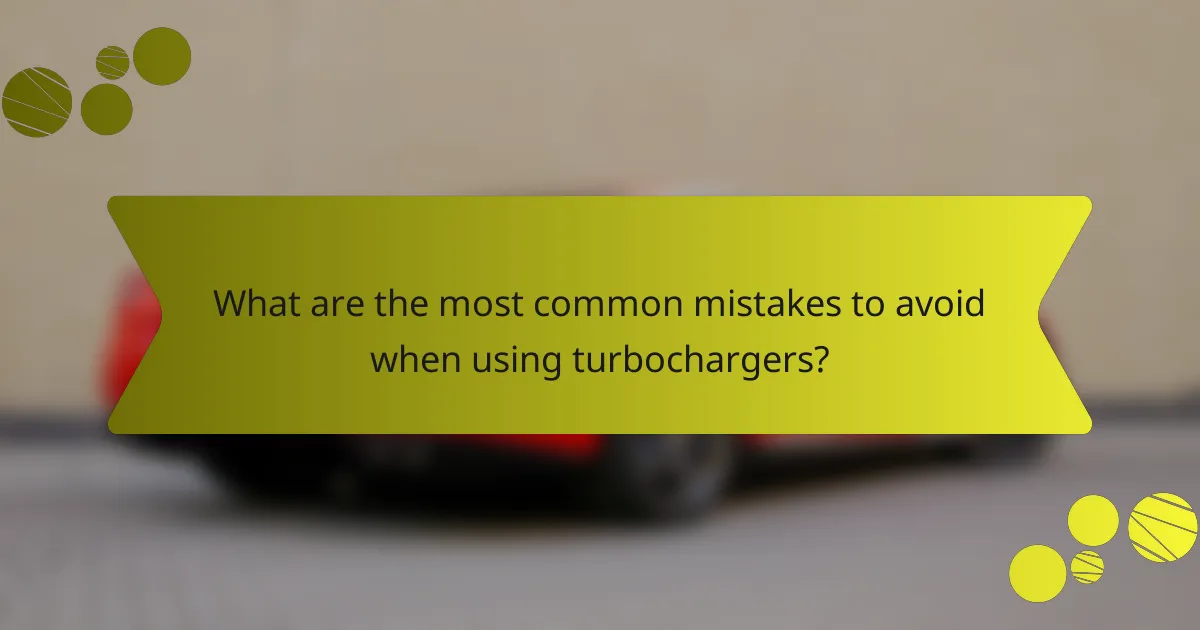 What are the most common mistakes to avoid when using turbochargers?
