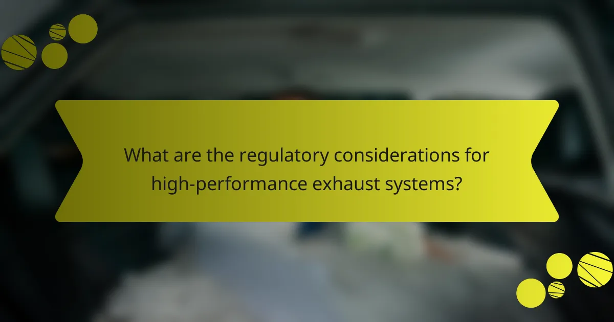 What are the regulatory considerations for high-performance exhaust systems?