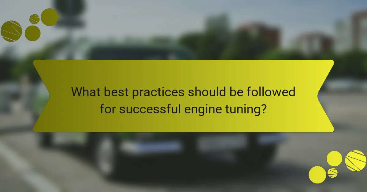 What best practices should be followed for successful engine tuning?