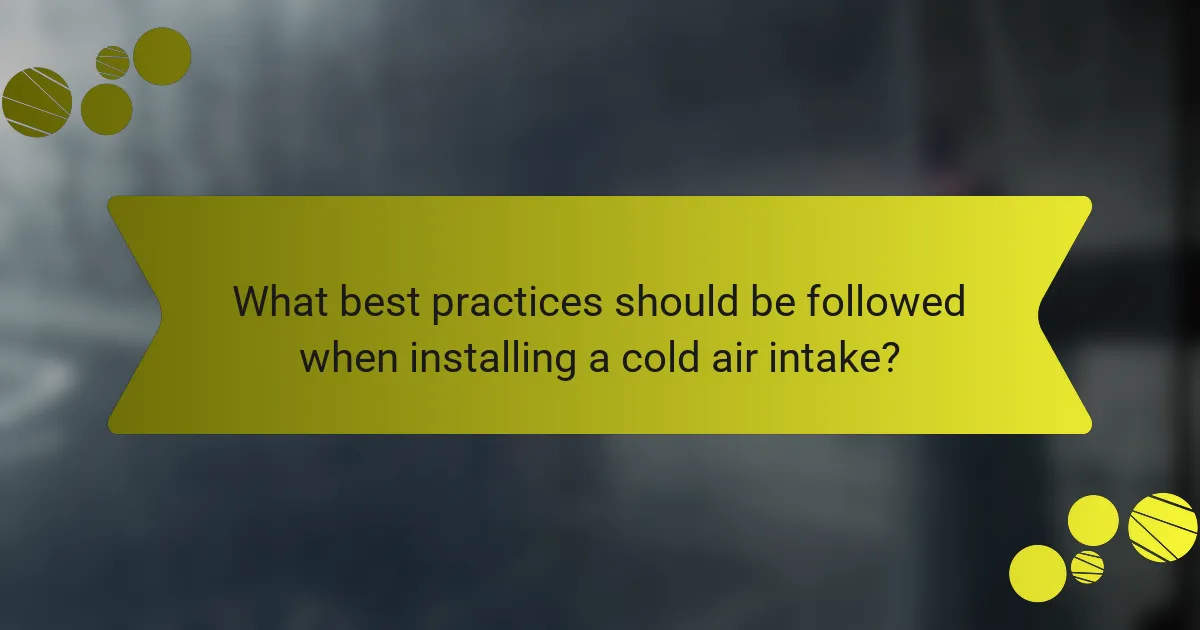 What best practices should be followed when installing a cold air intake?