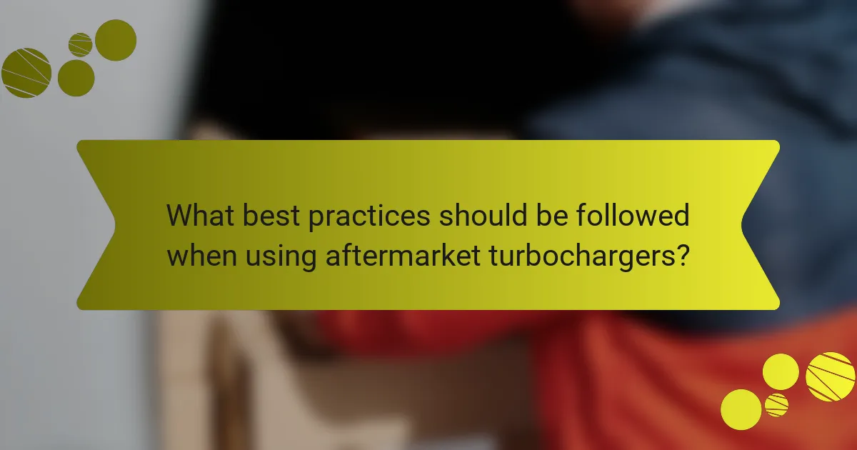 What best practices should be followed when using aftermarket turbochargers?