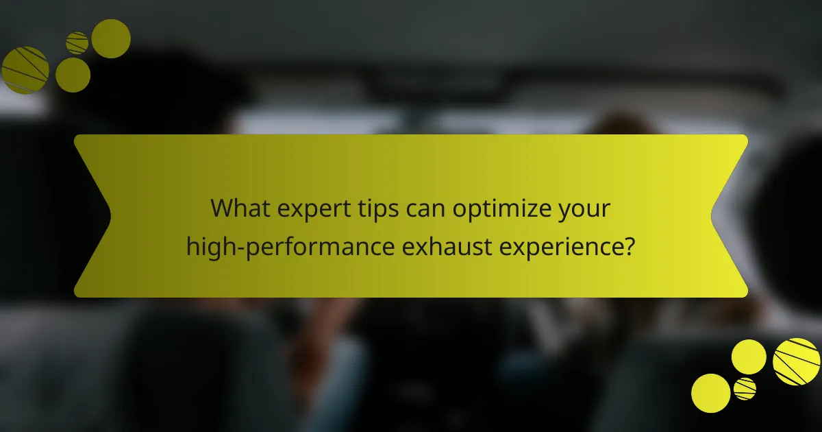 What expert tips can optimize your high-performance exhaust experience?