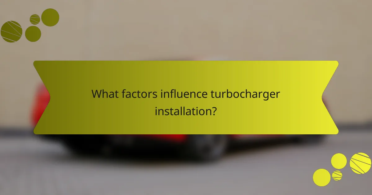 What factors influence turbocharger installation?