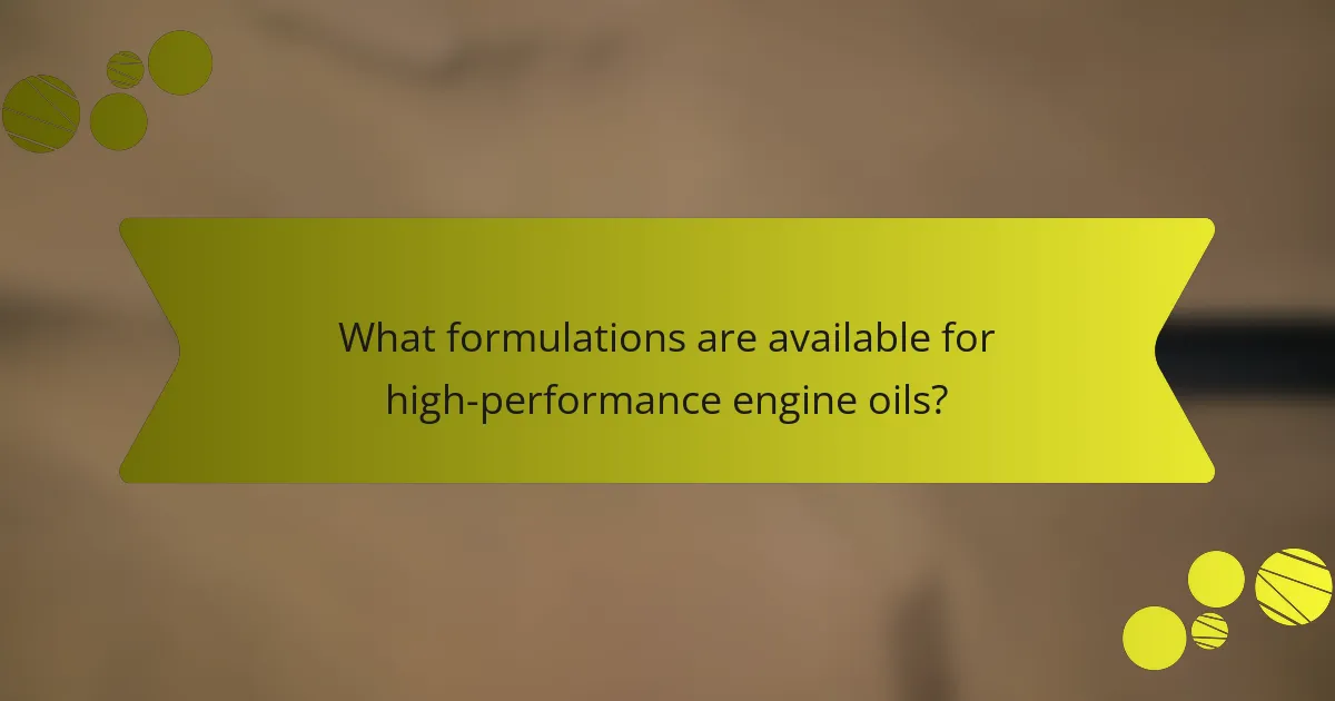 What formulations are available for high-performance engine oils?