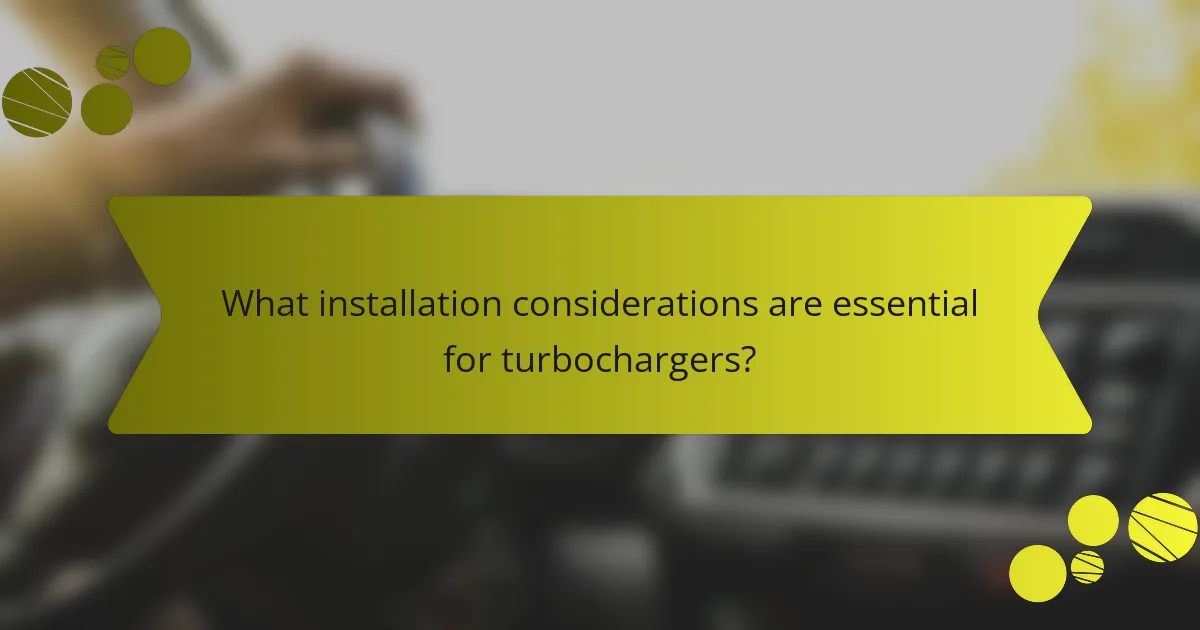 What installation considerations are essential for turbochargers?