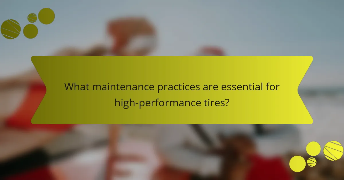 What maintenance practices are essential for high-performance tires?
