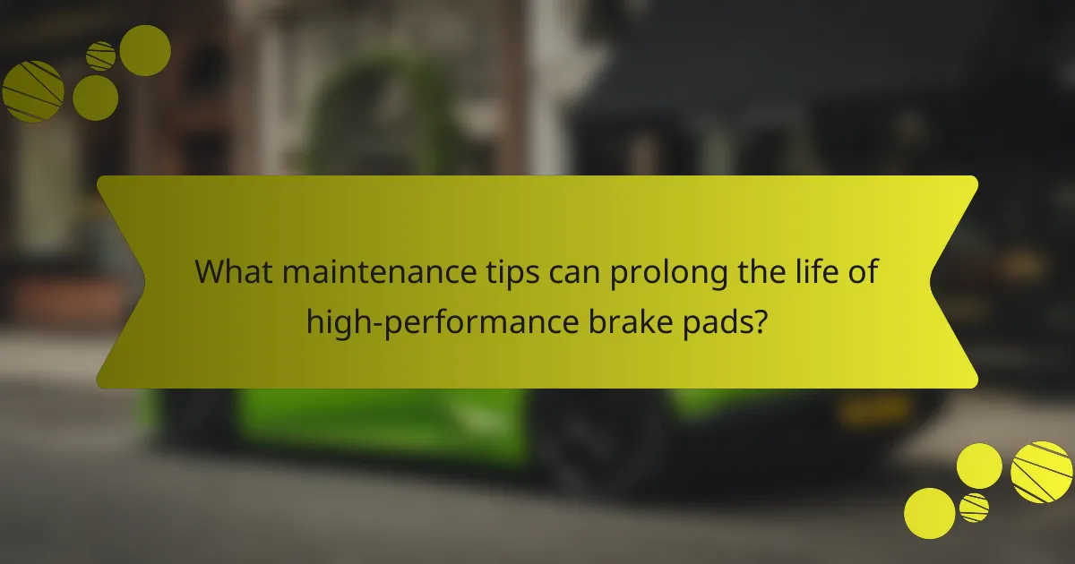 What maintenance tips can prolong the life of high-performance brake pads?