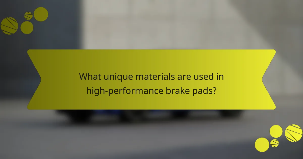 What unique materials are used in high-performance brake pads?
