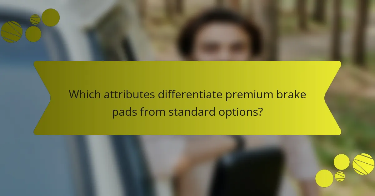 Which attributes differentiate premium brake pads from standard options?