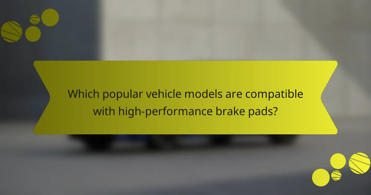 Which popular vehicle models are compatible with high-performance brake pads?