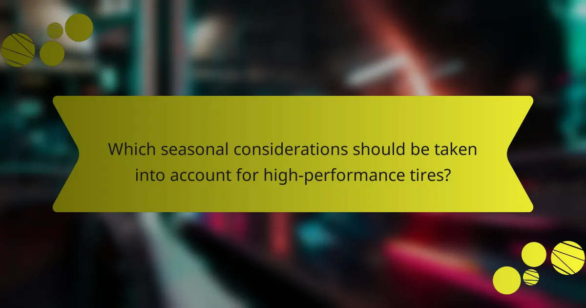 Which seasonal considerations should be taken into account for high-performance tires?