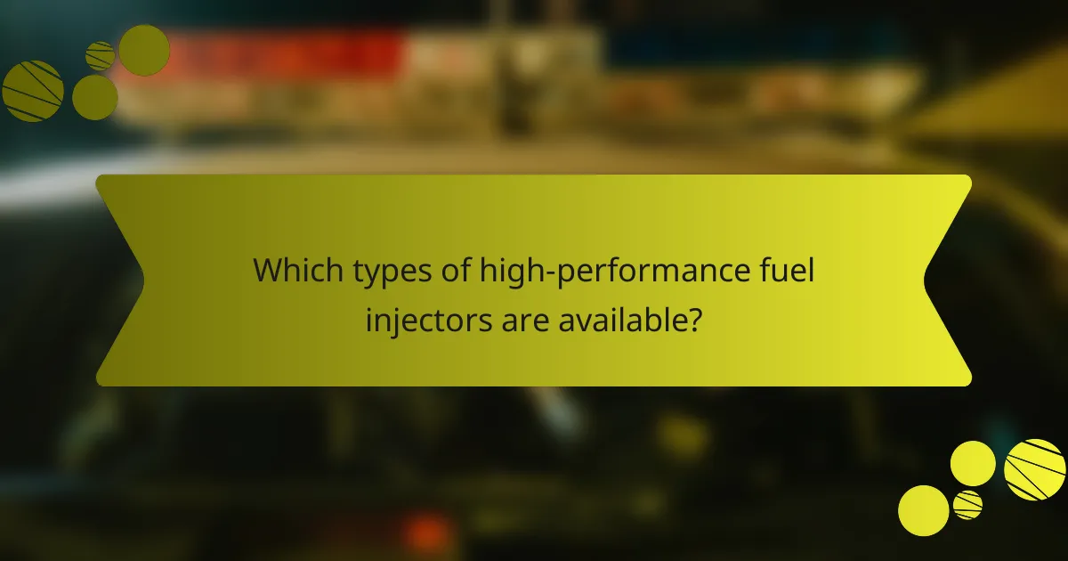 Which types of high-performance fuel injectors are available?